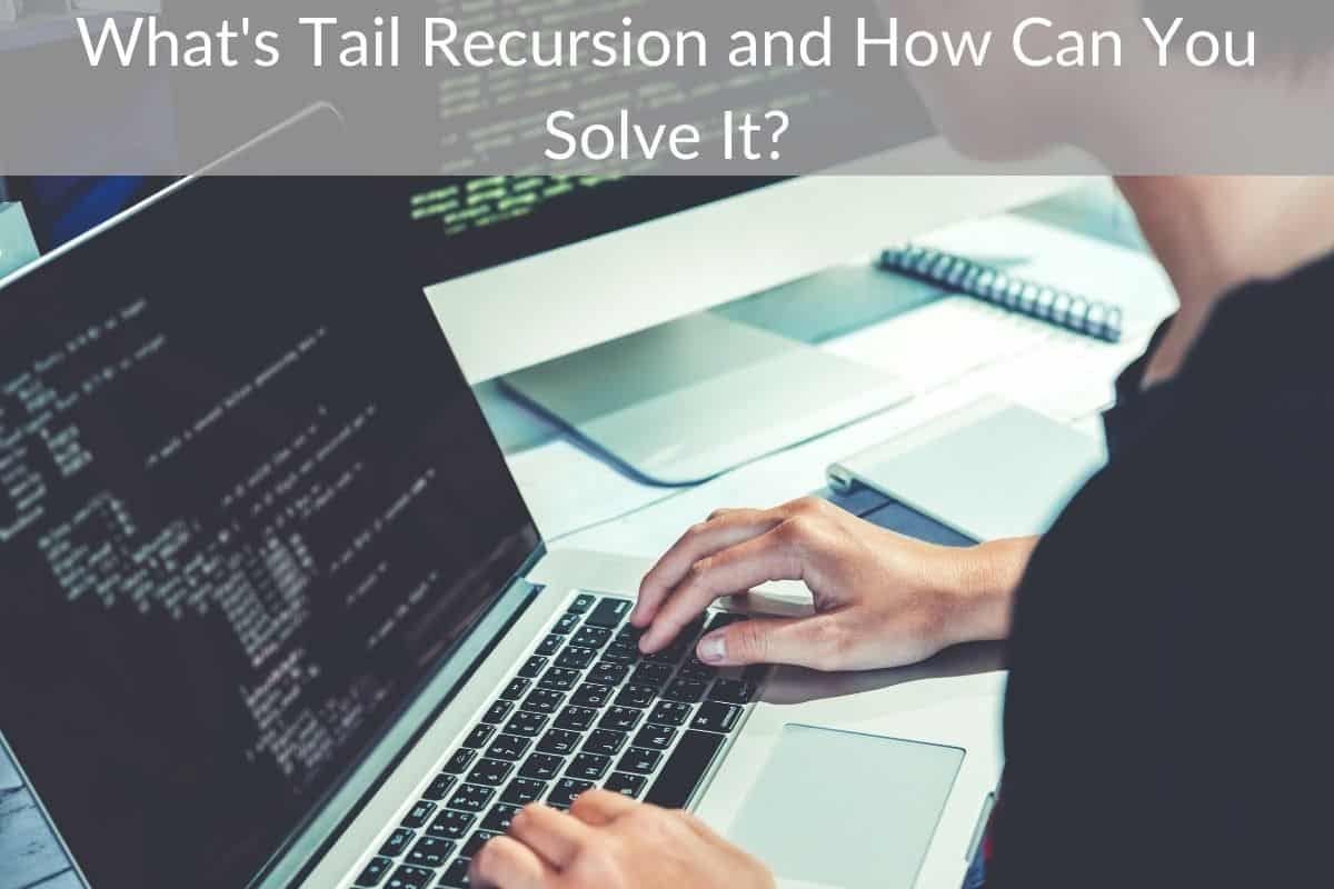 What's Tail Recursion and How Can You Solve It?